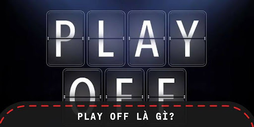 Play Off Là Gì - Khái Niệm, Ý Nghĩa Và Vai Trò Trong Thể Thao
