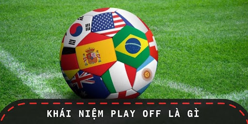 Tìm hiểu thông tin về khái niệm Play Off là gì